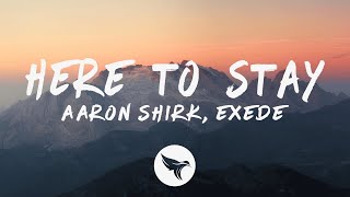 Aaron Shirk - Here to Stay (Lyrics) ft. Exede