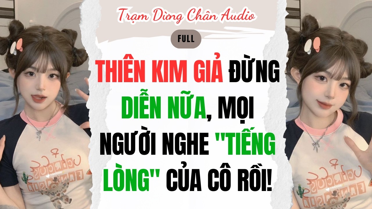 FULL | THIÊN KIM GIẢ ĐỪNG DIỄN NỮA, MỌI NGƯỜI NGHE 