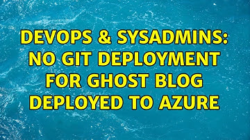 DevOps & SysAdmins: No Git deployment for Ghost blog deployed to Azure
