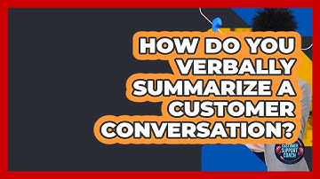 How Do You Verbally Summarize A Customer Conversation? - Customer Support Coach