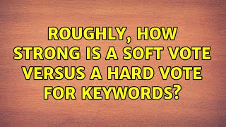 Roughly, how strong is a soft vote versus a hard vote for keywords? screenshot 3