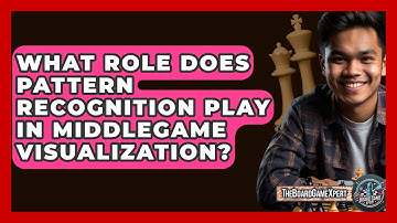 What Role Does Pattern Recognition Play In Middlegame Visualization? - The Board Game Xpert