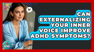 Can Externalizing Your Inner Voice Improve ADHD Symptoms? - Managing Your ADHD