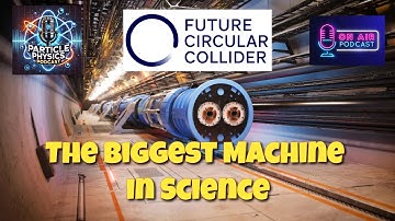 Particle Physics Podcast : The Future Circular Collider : The Biggest Machine in Science       #cern