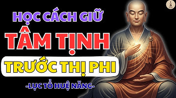 LỤC TỔ HUỆ NĂNG DẠY: GIỮ TÂM THANH TỊNH GIỮA THỊ PHI, SỐNG AN NHIÊN GIỮA ĐỜI ĐỘNG | LỐI XƯA RADIO