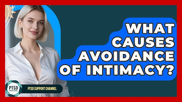 What Causes Avoidance Of Intimacy? - PTSD Support Channel