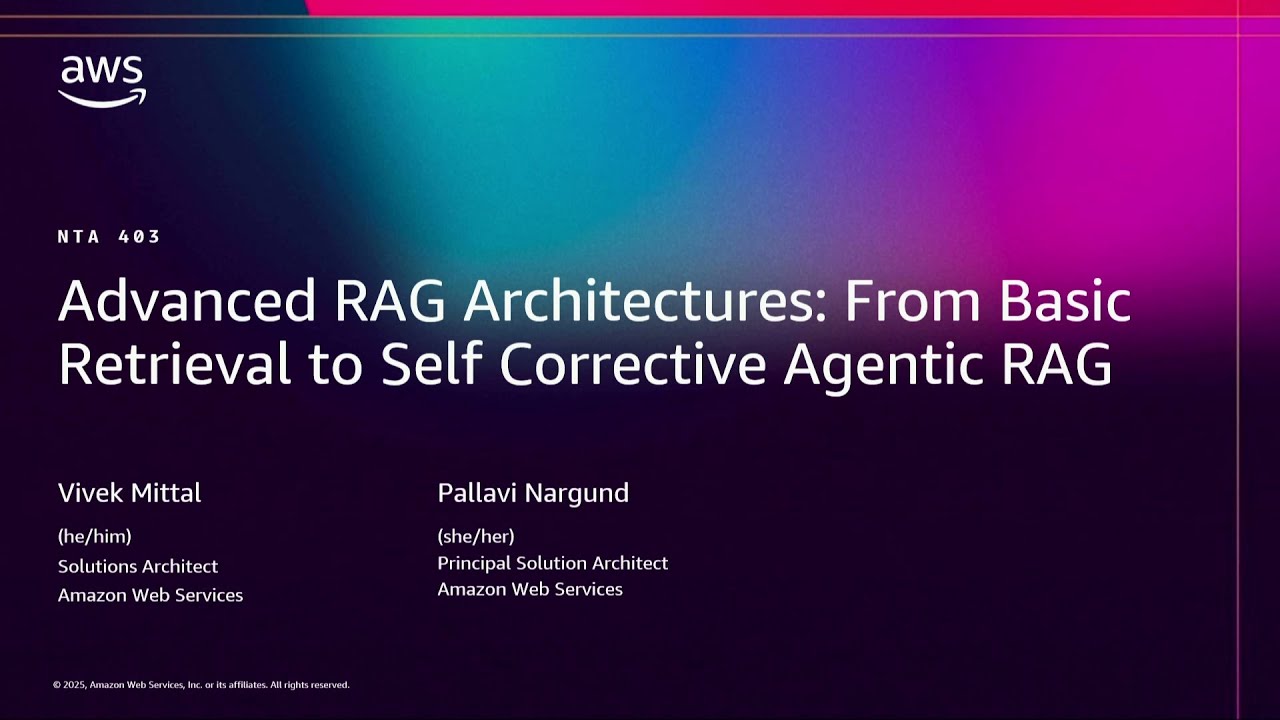 AWS re:Invent 2025 - Advanced RAG Architectures: From Basic Retrieval to Agentic RAG  (NTA403)