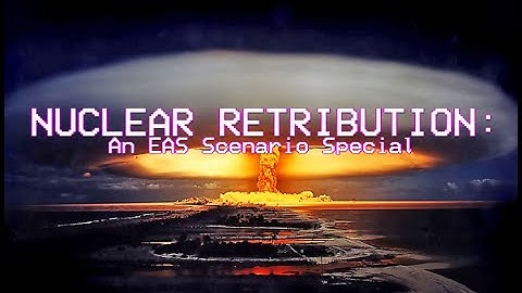 (4TH OF JULY SPECIAL) NUCLEAR RETRIBUTION: An EAS Scenario/ EAS Scenario #2: Nuclear Retribution