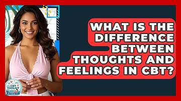 What Is The Difference Between Thoughts And Feelings In CBT? - CBT Toolkit