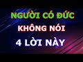 Người Ăn Ở Có Đức Cho Tiền Tỷ Cũng Không Nói 4 Lời Này