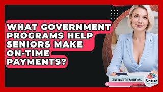 What Government Programs Help Seniors Make On-time Payments? - Senior Credit Solutions