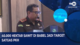 40 RIBU HEKTAR SAWIT DI BABEL JADI TARGET SATGAS PKH