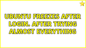 Ubuntu: Ubuntu freezes after login. After trying almost everything