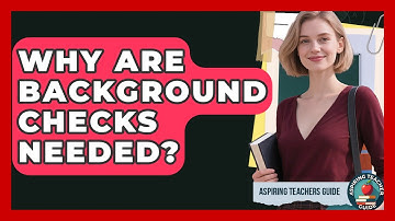 Why Are Background Checks Needed? - Aspiring Teacher Guide