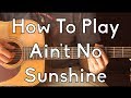 How To Play Ain't No Sunshine by Bill Withers - Easy Guitar Lesson