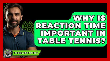 Why Is Reaction Time Important In Table Tennis? - The Racket Xpert