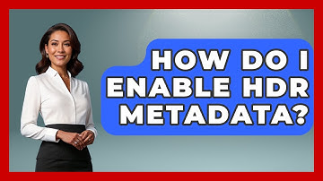 How Do I Enable HDR Metadata? - NextGen Viewing and Audio