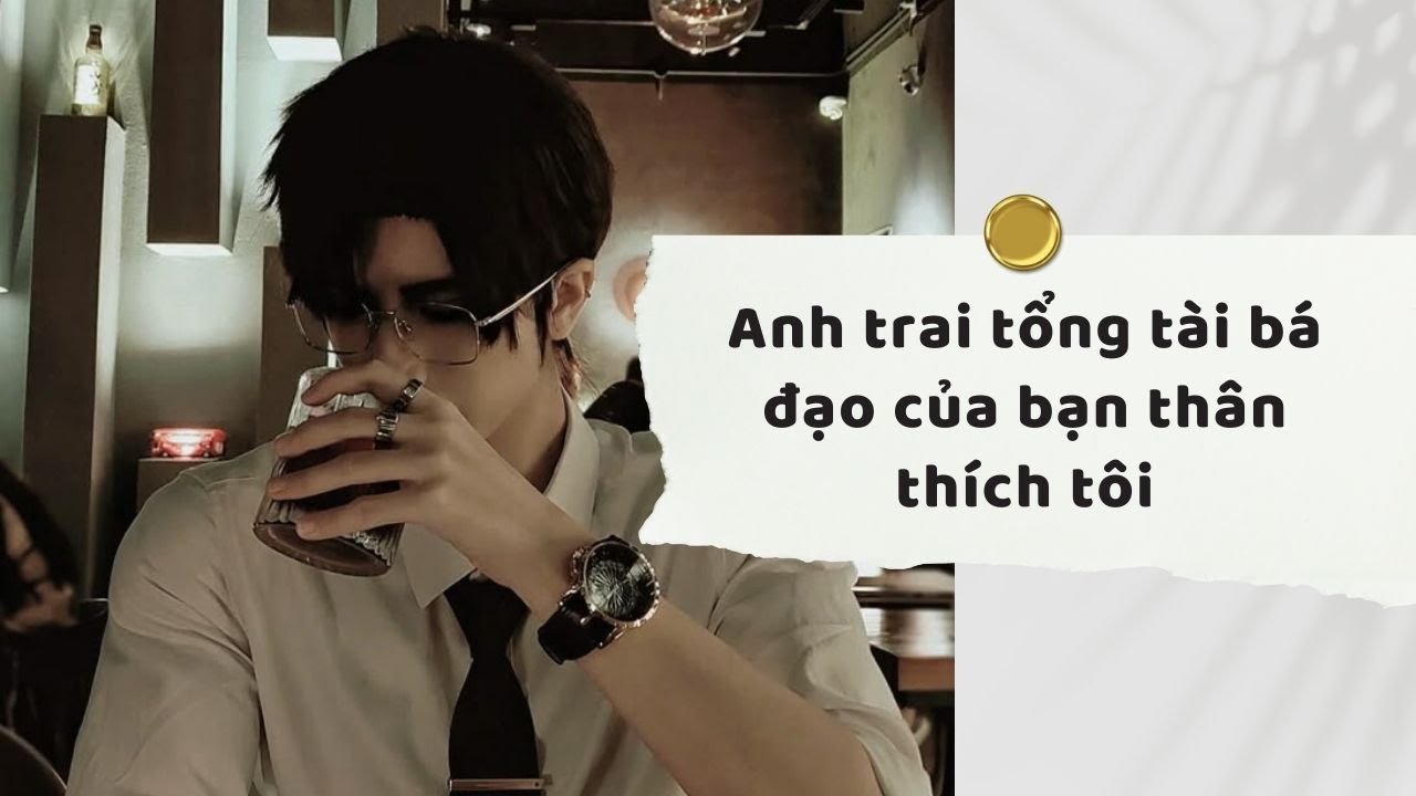 Truyện Audio | Anh trai tổng tài bá đạo của bạn thân thích tôi (Full) | Xuân Xuân Audio