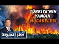 Orman Yangınları ile Mücadelede Neler Yapılmalı? | Siyasi İşler - 29 Temmuz 2025