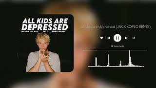 ALL KIDS ARE DEPRESSED (KOPLO REMIX)