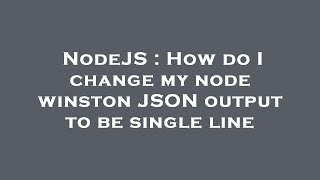 NodeJS : How do I change my node winston JSON output to be single line