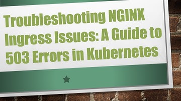 Troubleshooting NGINX Ingress Issues: A Guide to 503 Errors in Kubernetes