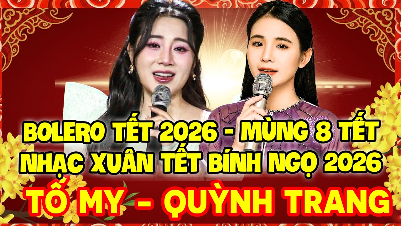 BOLERO 2026 MÙNG 8 TẾT | NHẠC XUÂN TẾT BÍNH NGỌ | TỐ MY - QUỲNH TRANG PHẢI MỞ NGHE TẾT