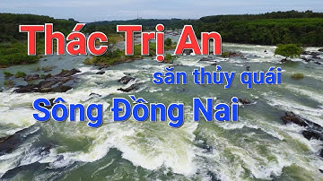 Săn thủy quái Thác Trị An , thác cuối cùng trên sông Đồng Nai