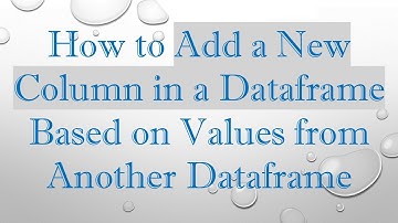 How to Add a New Column in a Dataframe Based on Values from Another Dataframe