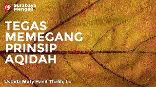 Seorang Muslim Tegas Memegang Prinsip Aqidah - Ustadz Mufy Hanif Thalib, Lc