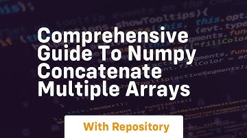 comprehensive guide to numpy concatenate multiple arrays