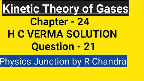 kinetic Theory of Gases/Solution H C Verma/Chapter 24 - Q 21 /PHYSICS JUNCTION  by R CHANDRA