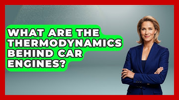 What Are The Thermodynamics Behind Car Engines? - Thermodynamics For Everyone