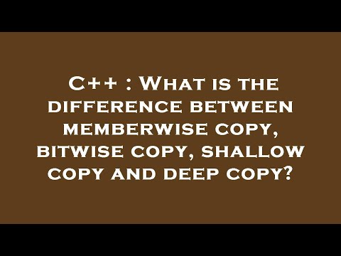 C++ : What is the difference between memberwise copy, bitwise copy, shallow copy and deep copy?
