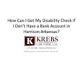 How Can I Get My Disability Check If I Don&#39;t Have a Bank Account in Harrison Arkansas?