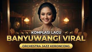 KOMPILASI LAGU BANYUWANGI VERSI ORKESTRA JAZZ KERONCONG