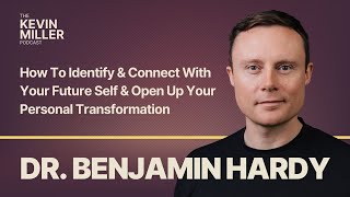 How To Identify&Connect w/ Your Future Self & Open Up Personal Transformation  w/ Dr Benjamin Hardy