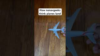 how non avgeeks thinks planes land