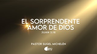 El sorprendente amor de Dios | Juan 3:16 | Pr. Sugel Michelén