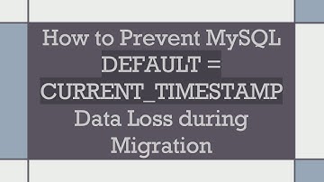 How to Prevent MySQL DEFAULT = CURRENT_TIMESTAMP Data Loss during Migration