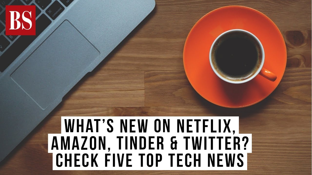 What's new on Netflix, Amazon, Tinder & Twitter? Check five top tech ...
