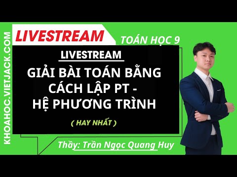 GIẢI BÀI TOÁN BẰNG CÁCH LẬP PT - HỆ PHƯƠNG TRÌNH - Toán học 9 - Thầy Quang Huy (DỄ HIỂU NHẤT)