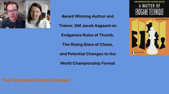 GM Jacob Aagaard on Endgame Rules of Thumb, the Indian Chess Phenoms & and the World Champ Format