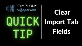 Paperwise Symphony  Quick Tip - How to Clear Fields on the Import Tab