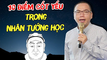 10 Điểm Cốt Lõi Trong Nhân Tướng Học | Nhân Tướng