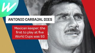 Antonio Carbajal, Mexico keeper in 5 World Cups, dead at 93 | International Football 2022/23