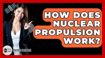 How Does Nuclear Propulsion Work? - Physics Frontier