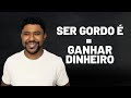 Ser Gordo é Igual Ter Dinheiro (Você Vai Entender o Porquê)