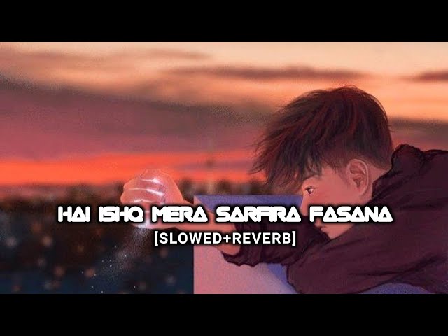 Hai Ishq Mera Sarfira Fasana -  Arijit Singh, Shreya Ghoshal [Slowed+Reverb] | Audiotext | class=