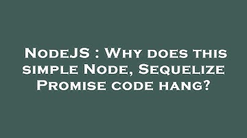 NodeJS : Why does this simple Node, Sequelize Promise code hang?